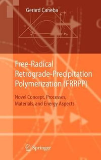 Free-Radical Retrograde-Precipitation Polymerization (FRRPP) : Novel Concept, Processes, Materials, and Energy Aspects - Gerard Caneba