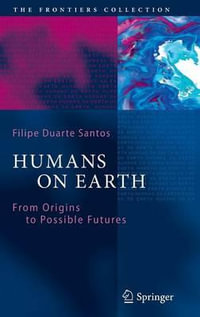 Humans on Earth : From Origins to Possible Futures - Filipe Duarte Santos