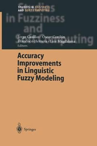 Accuracy Improvements in Linguistic Fuzzy Modeling : Studies in Fuzziness and Soft Computing - Jorge Casillas