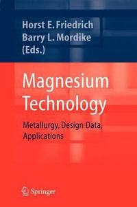 Magnesium Technology : Metallurgy, Design Data, Applications - Horst E. Friedrich