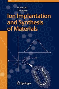 Ion Implantation and Synthesis of Materials - Michael Nastasi