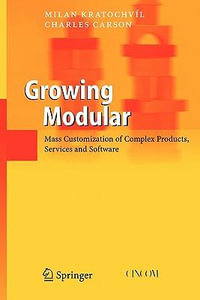 Growing Modular : Mass Customization of Complex Products, Services and Software - Milan Kratochvíl