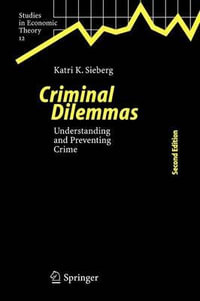 Criminal Dilemmas : Understanding and Preventing Crime - Katri K. Sieberg