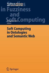 Soft Computing in Ontologies and Semantic Web : Studies in Fuzziness and Soft Computing - Zongmin Ma