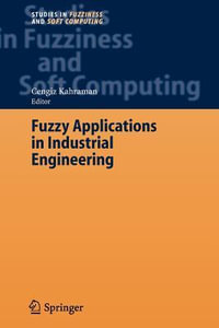 Fuzzy Applications in Industrial Engineering : Studies in Fuzziness and Soft Computing - Cengiz Kahraman