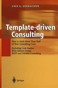 Template-driven Consulting : How to Slash More Than Half of Your Consulting Costs - Uwe Seebacher