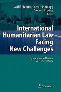 International Humanitarian Law Facing New Challenges : Symposium in Honour of KNUT IPSEN - Wolff Heintschel von Heinegg