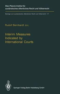 Interim Measures Indicated by International Courts : Beitraege zum auslaendischen oeffentlichen Recht und Voelkerrecht - Rudolf Bernhardt