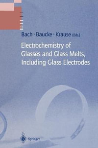 Electrochemistry of Glasses and Glass Melts, Including Glass Electrodes : Schott Series on Glass and Glass Ceramics - Hans Bach