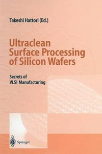 Ultraclean Surface Processing of Silicon Wafers : Secrets of VLSI Manufacturing - Takeshi Hattori