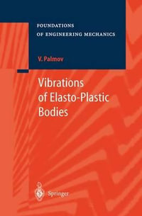 Vibrations of Elasto-Plastic Bodies : Foundations of Engineering Mechanics - Vladimir Palmov