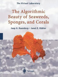 The Algorithmic Beauty of Seaweeds, Sponges and Corals : The Virtual Laboratory - Jaap A. Kaandorp