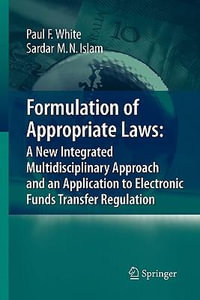 Formulation of Appropriate Laws : A New Integrated Multidisciplinary Approach and an Application to Electronic Funds Transfer Regulation - Paul White