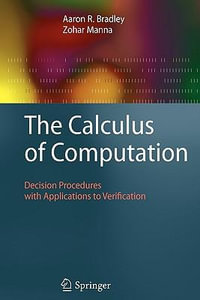 The Calculus of Computation : Decision Procedures with Applications to Verification - Aaron R. Bradley