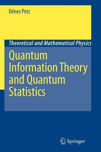 Quantum Information Theory and Quantum Statistics : Theoretical and Mathematical Physics - Dénes Petz