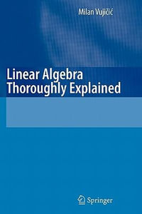 Linear Algebra Thoroughly Explained - Milan Vujicic