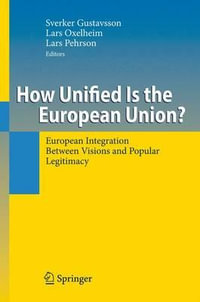 How Unified Is the European Union? : European Integration Between Visions and Popular Legitimacy - Sverker Gustavsson