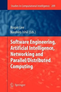 Software Engineering, Artificial Intelligence, Networking and Parallel/Distributed Computing : Studies in Computational Intelligence - Roger Lee