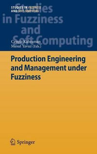 Production Engineering and Management Under Fuzziness : Studies in Fuzziness and Soft Computing - Cengiz Kahraman