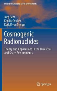 Cosmogenic Radionuclides : Theory and Applications in the Terrestrial and Space Environments - Jürg Beer