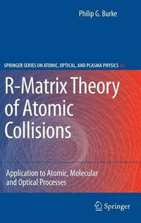 R-Matrix Theory of Atomic Collisions : Application to Atomic, Molecular and Optical Processes - Philip George Burke