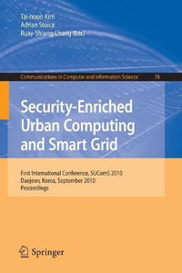 Security-Enriched Urban Computing and Smart Grid : First International Conference, SUComS 2010 Daejeon, Korea, September 15-17, 2010 Proceedings - Tai-hoon Kim