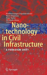 Nanotechnology in Civil Infrastructure : A Paradigm Shift - Kasthurirangan Gopalakrishnan