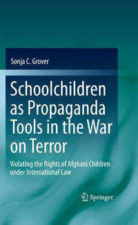 Schoolchildren as Propaganda Tools in the War on Terror : Violating the Rights of Afghani Children under International Law - Sonja C. Grover