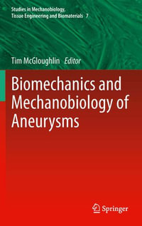 Biomechanics and Mechanobiology of Aneurysms : Studies in Mechanobiology, Tissue Engineering and Biomaterials : Book 7 - Tim McGloughlin
