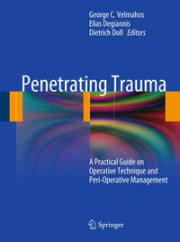 Penetrating Trauma : A Practical Guide on Operative Technique and Peri-Operative Management - George C. Velmahos