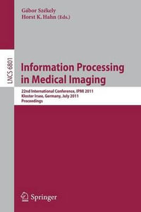 Information Processing in Medical Imaging : 22nd International Conference, IPMI 2011, Kloster Irsee, Germany, July 3-8, 2011, Proceedings - GÃ¡bor SzÃ©kely