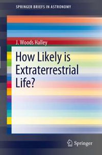 How Likely is Extraterrestrial Life? : SpringerBriefs in Astronomy - J. Woods Halley