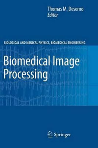 Biomedical Image Processing : Biological and Medical Physics, Biomedical Engineering - Thomas Martin Deserno