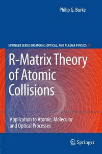 R-Matrix Theory of Atomic Collisions : Application to Atomic, Molecular and Optical Processes - Philip George Burke