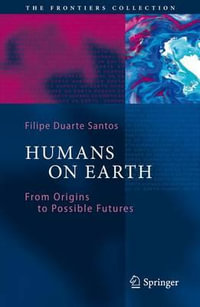 Humans on Earth : From Origins to Possible Futures - Filipe Duarte Santos