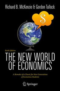 The New World of Economics : A Remake of a Classic for New Generations of Economics Students - Richard B. McKenzie