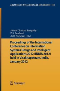 Proceedings of the International Conference on Information Systems Design and Intelligent Applications 2012 (India 2012) Held in Visakhapatnam, India,  : Advances in Intelligent and Soft Computing - Suresh Chandra Satapathy