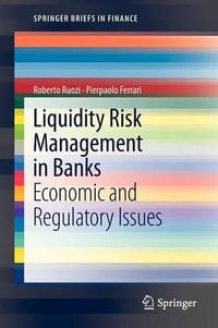 Liquidity Risk Management in Banks : Economic and Regulatory Issues - Roberto Ruozi