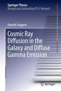 Cosmic Ray Diffusion in the Galaxy and Diffuse Gamma Emission : Cosmic Ray Diffusion in the Galaxy and Diffuse Gamma Emission - Daniele Gaggero