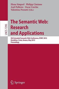 The Semantic Web : Research and Applications : 9th Extended Semantic Web Conference, ESWC 2012, Heraklion, Crete, Greece, May 27-31, 2012, Proceedings - Elena Simperl