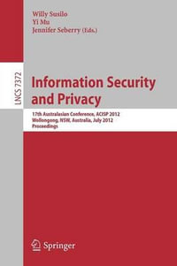 Information Security and Privacy : 17th Australasian Conference, ACISP 2012, Wollongong, NSW, Australia, July 9-11, 2012. Proceedings - Willy Susilo