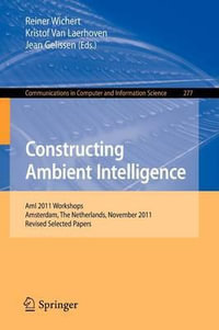 Constructing Ambient Intelligence : AmI 2011 Workshops, Amsterdam, The Netherlands, November 16-18, 2011. Revised Selected Papers - Reiner Wichert