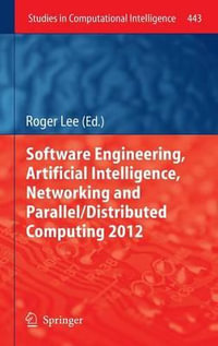 Software Engineering, Artificial Intelligence, Networking and Parallel/Distributed Computing 2012 : Studies in Computational Intelligence - Roger Lee