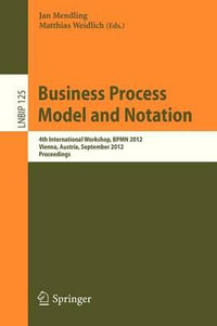 Business Process Model and Notation : 4th International Workshop, BPMN 2012, Vienna, Austria, September 12-13, 2012, Proceedings - Jan Mendling