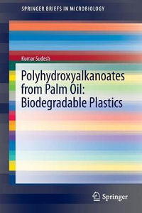 Polyhydroxyalkanoates from Palm Oil : Biodegradable Plastics - Kumar Sudesh