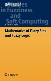 Mathematics of Fuzzy Sets and Fuzzy Logic : Studies in Fuzziness and Soft Computing - Barnabas Bede