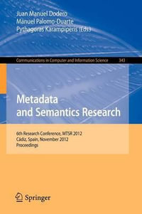 Metadata and Semantics Research : 6th Research Conference, MTSR 2012, Cadiz, Spain, November 28-30, 2012. Proceedings - Juan Manuel Dodero