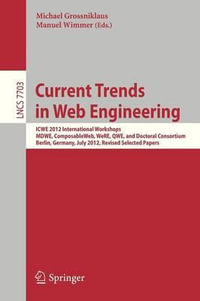 Current Trends in Web Engineering : ICWE 2012 International Workshops MDWE, ComposableWeb, WeRE, QWE, and Doctoral Consortium, Berlin, Germany, July 23-27, 2012, Revised Selected Papers - Michael Grossniklaus