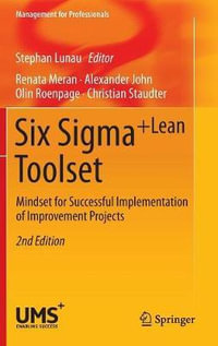 Six Sigma+Lean Toolset : Mindset for Successful Implementation of Improvement Projects - Stephan Lunau