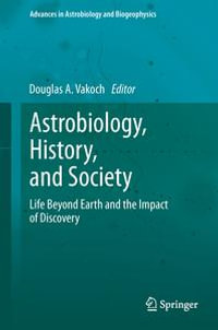 Astrobiology, History, and Society : Life Beyond Earth and the Impact of Discovery - Douglas A. Vakoch